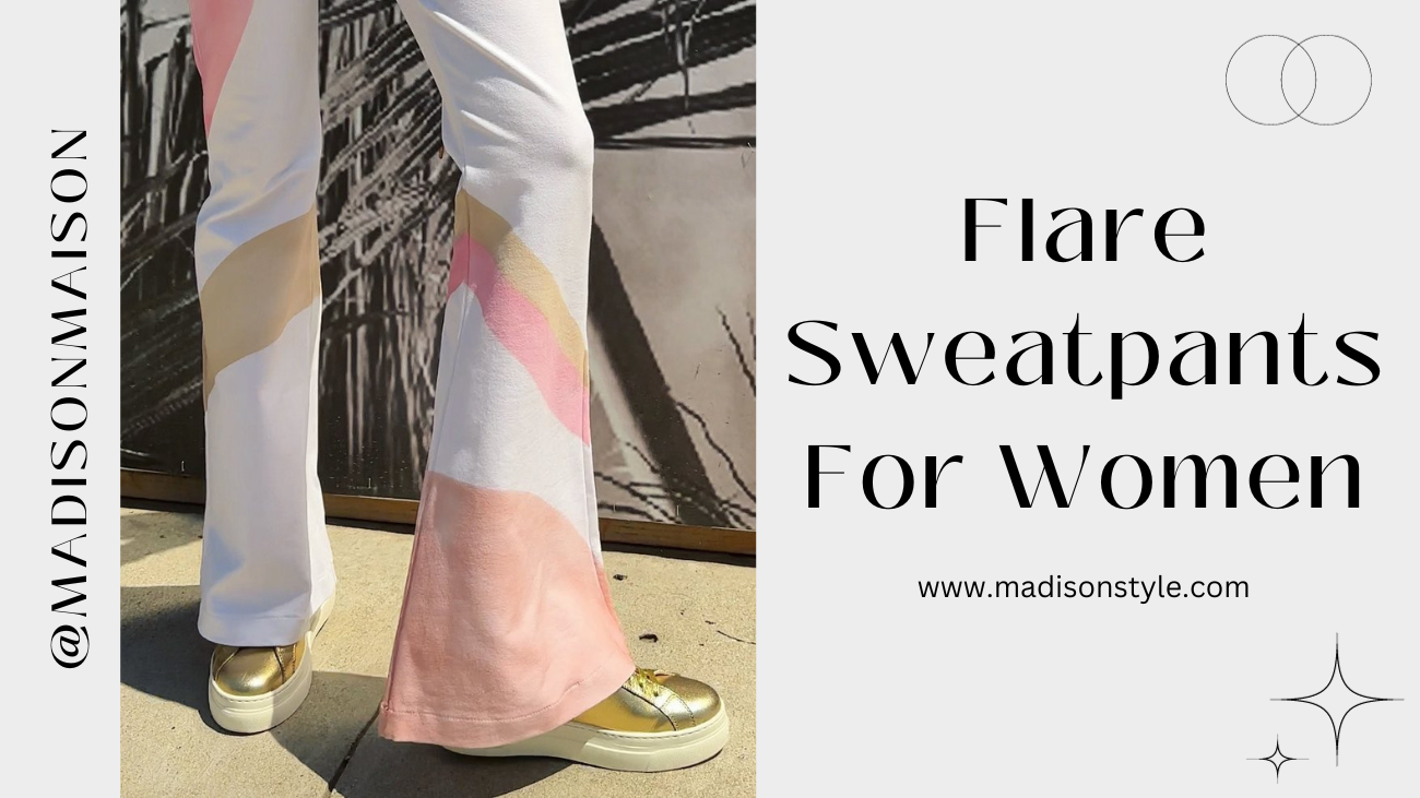 Flare Sweatpants Women: The Perfect Combination Of Style And Comfort